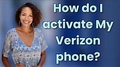 How do I activate My Verizon phone?
