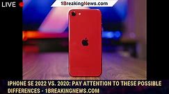 iPhone SE 2022 vs. 2020: Pay Attention to These Possible Differences - 1BREAKINGNEWS.COM