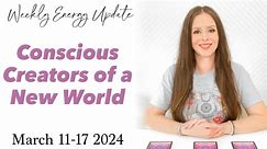 Conscious Creators of a New World (ASCENSION ENERGY UPDATE) March 11-17 2024