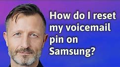 How do I reset my voicemail pin on Samsung?