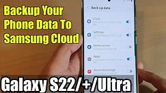Galaxy S22/S22+/Ultra: How to Backup Your Phone Data To Samsung Cloud