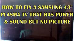 How to fix a Samsung 43” Plasma tv that has power & sound but no picture.