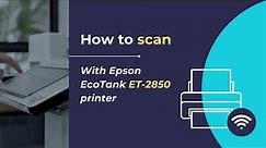 How to scan with Epson EcoTank ET 2850 printer