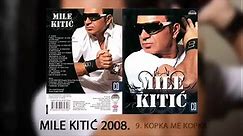 Mile Kitic - Kopka me kopka - (Audio 2008)