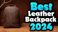 2024's Best Leather Backpack for Men | Top 5 Picks for Elevate Your Everyday Carry!