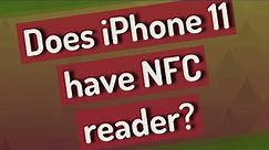 Does iPhone 11 have NFC reader?