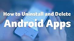 How to Uninstall and Delete Android Apps