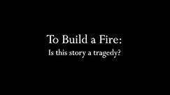Jack London's "To Build a Fire": Is this story a tragedy?