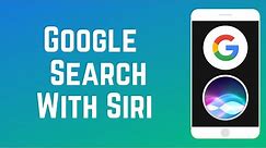 How to Google Search with Siri on iPhone