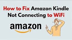 How to Fix Amazon Kindle Not Connecting to WiFi