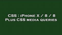 CSS : iPhone X / 8 / 8 Plus CSS media queries