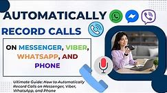 Ultimate Guide: How to Automatically Record Calls on Messenger, Viber, WhatsApp, and Phone