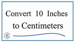 How to Convert 10 Inches to Centimeters (10in to cm)