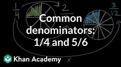 Common denominators: 1/4 and 5/6 | Math | 4th grade | Khan Academy