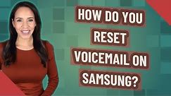 How do you reset voicemail on Samsung?