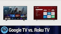 Is Google TV Better Than Roku TV?