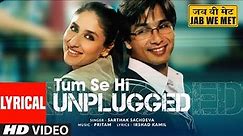 Tum Se Hi (Unplugged) Lyrical Video: Shahid Kapoor, Kareena Kapoor Khan | Sarthak S | "Jab We Met"