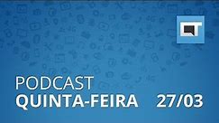 Podcast Canaltech - 27/03/2014
