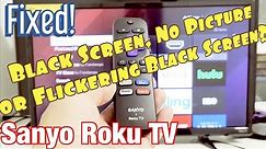 Black Screen, Flickering Black Screen or No Picture on Sanyo Roku TV? Watch This!