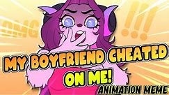My Boyfriend Cheated On Me! ♥ | ANIMATION MEME |