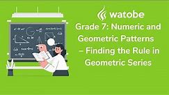 Grade 7 - Numeric and Geometric Patterns (finding the rule in geometric series)