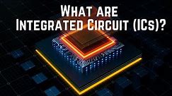 What are Integrated Circuits (ICs)?