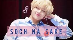 Soch Na Sake feat "Kim Taehyung" [V BTS] Hindi Edit