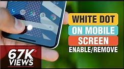 How to enable White dot on mobile screen | How to remove White dot on mobile screen