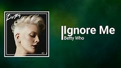 Betty Who - Ignore Me (Lyrics)