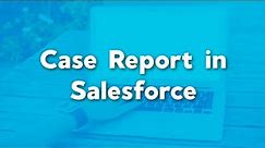 Create a Case Report in Salesforce | How to report on cases in salesforce | Salesforce Reporting