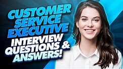 CUSTOMER SERVICE EXECUTIVE Interview Questions & Answers!