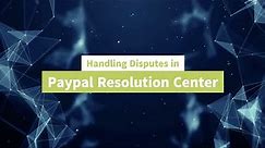 Handling Disputes in Paypal Resolution Center