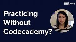 Learning and practicing beyond Codecademy