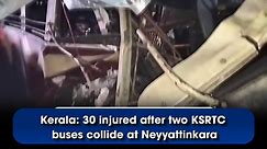 Kerala: 30 injured after two KSRTC buses collide at Neyyattinkara