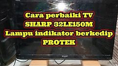 Tv sharp 32LE150M Lampu indikator berkedip PROTEK