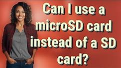 Can I use a microSD card instead of a SD card?