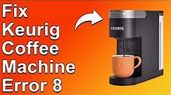Keurig Coffee Machine Error 8 (Understand The Reason It Occurs, And A Quick Troubleshoot To Error 8)
