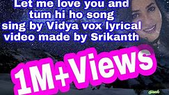 Let me love you & tum hi ho sing by vidya vox lyrics video made by Srikanth Racharla