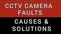 CCTV CAMERA FAULTS CAUSES & SOLUTIONS