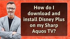 How do I download and install Disney Plus on my Sharp Aquos TV?