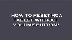 How to reset rca tablet without volume button?