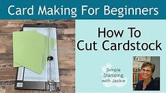 Cardstock Basics + How to Cut Card Base and Layers | Card Making For Beginners Series