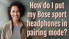 How do I put my Bose sport headphones in pairing mode?
