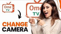 How to Change Camera on Ome Tv (Best Method)