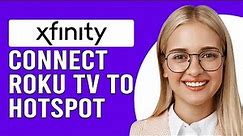 How To Connect Roku TV To Xfinity Hotspot (How Do I Connect Xfinity Hotspot To Roku TV?)