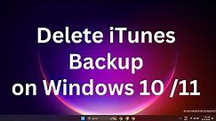 Delete iTunes Backup on Windows 10 /11 | Delete iTunes backup on Windows or Mac?