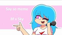 Say so meme animation // FNF // Bf x Sky