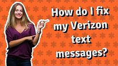 How do I fix my Verizon text messages?