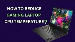 How to Reduce Gaming Laptop CPU Temperature