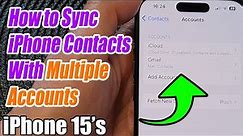 iPhone 15/15 Pro Max: How to Sync iPhone Contacts With Multiple Accounts